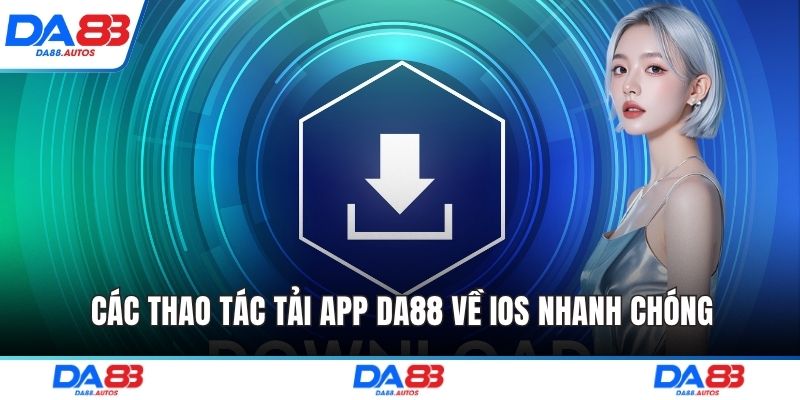 Các thao tác tải app DA88 về IOS nhanh chóng và tiện lợi