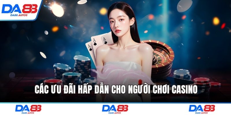 Các ưu đãi hấp dẫn cho người chơi Casino
