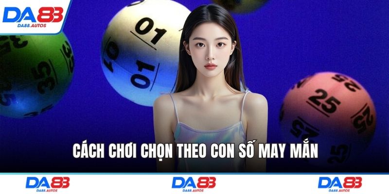 Cách chơi chọn theo con số may mắn