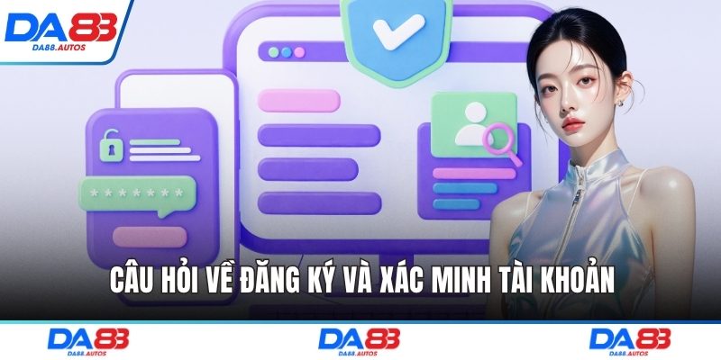 Câu hỏi về đăng ký và xác minh tài khoản