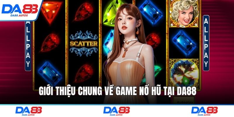 Giới thiệu chung về game nổ hũ tại DA88