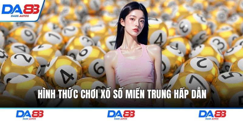 Hình thức chơi xổ số miền Trung hấp dẫn