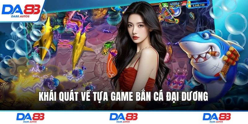 Khái quát về tựa game bắn cá đại dương