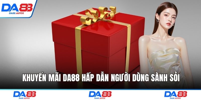 Khuyến mãi DA88 hấp dẫn người dùng sành sỏi