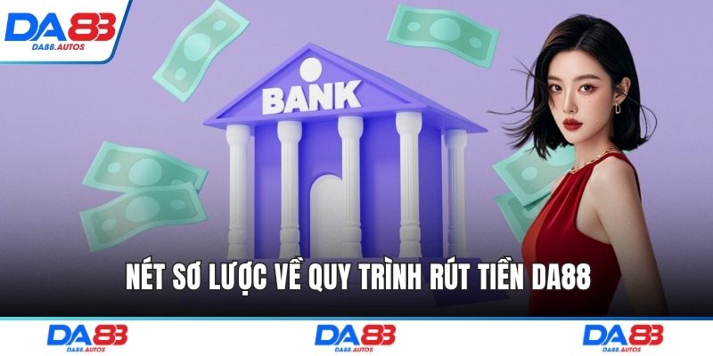 Nét sơ lược về quy trình rút tiền DA88