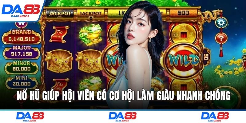 Nổ hũ giúp hội viên có cơ hội làm giàu nhanh chóng
