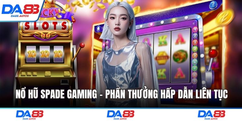 Nổ hũ Spade Gaming - Phần thưởng hấp dẫn liên tục