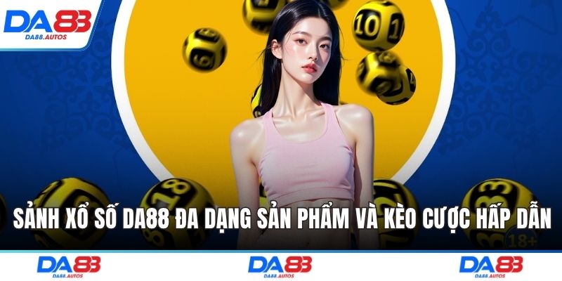 Sảnh xổ số DA88 đa dạng sản phẩm và kèo cược hấp dẫn