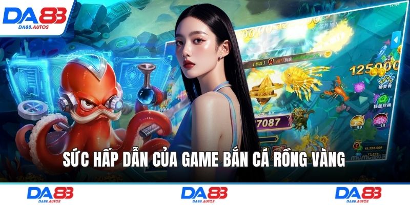 Sức hấp dẫn của game bắn cá rồng vàng