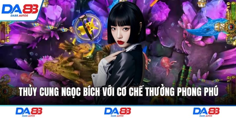 Thủy cung ngọc bích với cơ chế thưởng phong phú