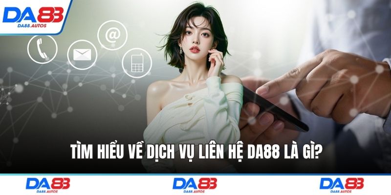 Tìm hiểu về dịch vụ liên hệ DA88 là gì?